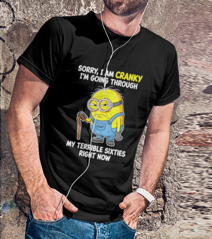Minion Sorry I Am Cranky Going Through My Terrible Sixties Right Now T-Shirt