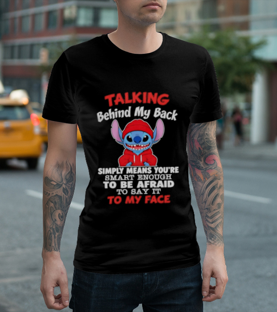 Stitch Talking Behind My Back Simply Means You're Smart Enough Scared To Say It To My Face T-Shirt
