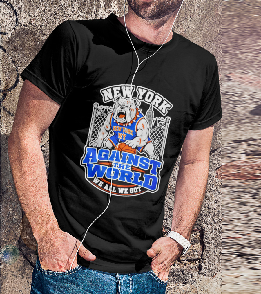New York Against The World Bulldog We All We Got NY Knicks T-Shirt