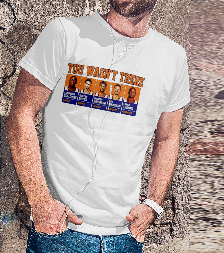 Langston Galloway Alexey Shved Andrea Bargnani Lou Amundson Lance Thomas New York Knicks You Wasn't There T-Shirt
