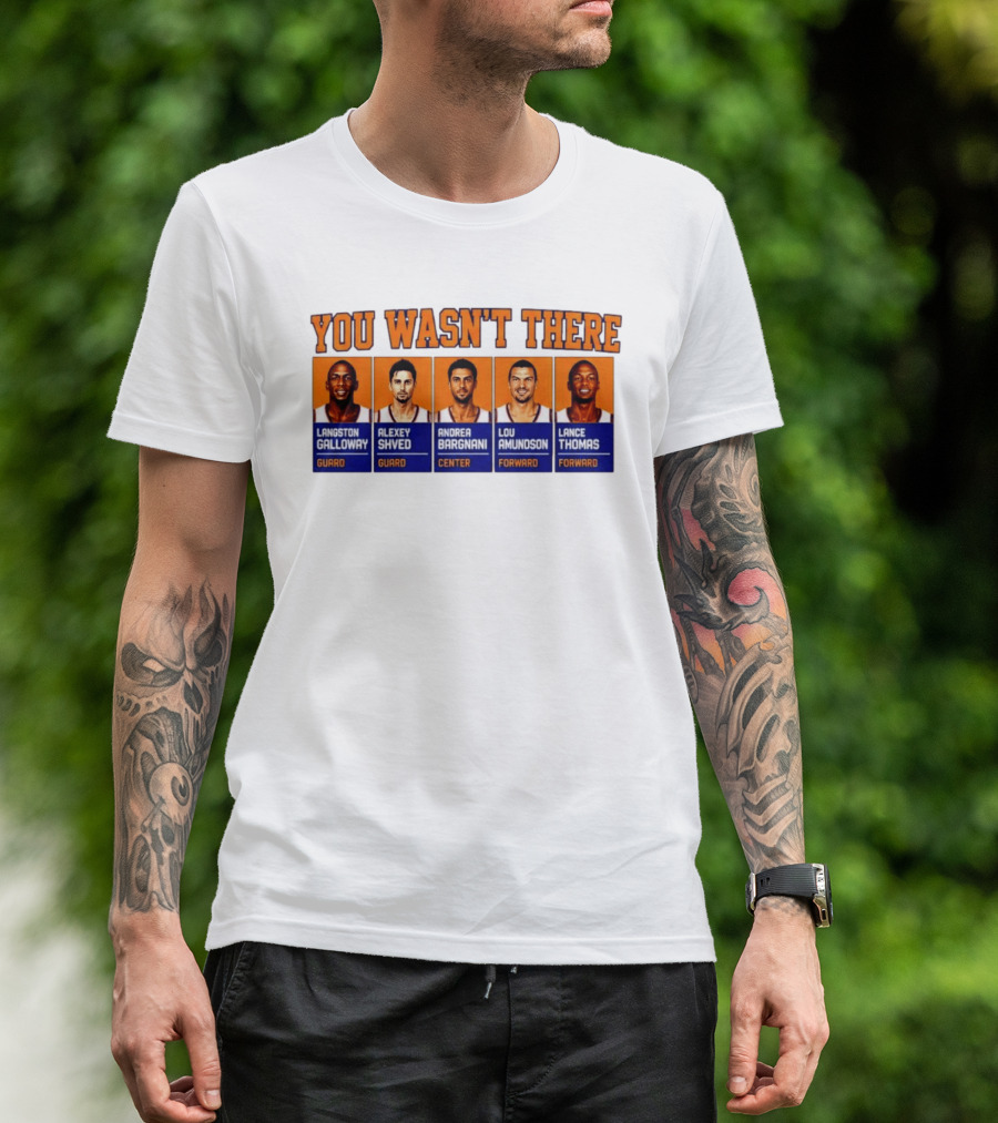 Langston Galloway Alexey Shved Andrea Bargnani Lou Amundson Lance Thomas New York Knicks You Wasn't There T-Shirt