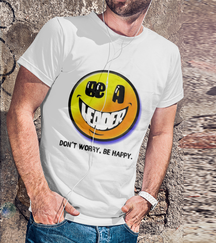 Be A Leader Smile Face Don't Worry Be Happy T-Shirt