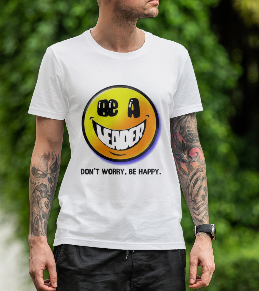 Be A Leader Smile Face Don't Worry Be Happy T-Shirt