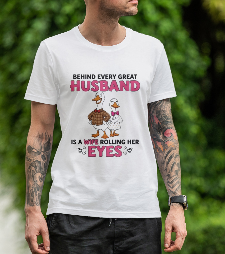 Behind Every Great Husband Is A Wife Rolling Her Eyes Duck Couple Humor T-Shirt