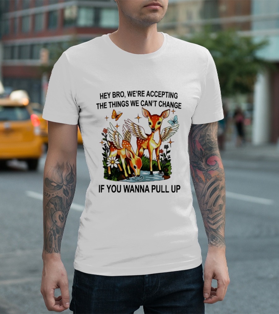 Hey Bro We're Accepting The Things We Can't Change If You Wanna Pull Up Deer Wings Butterflies T-Shirt