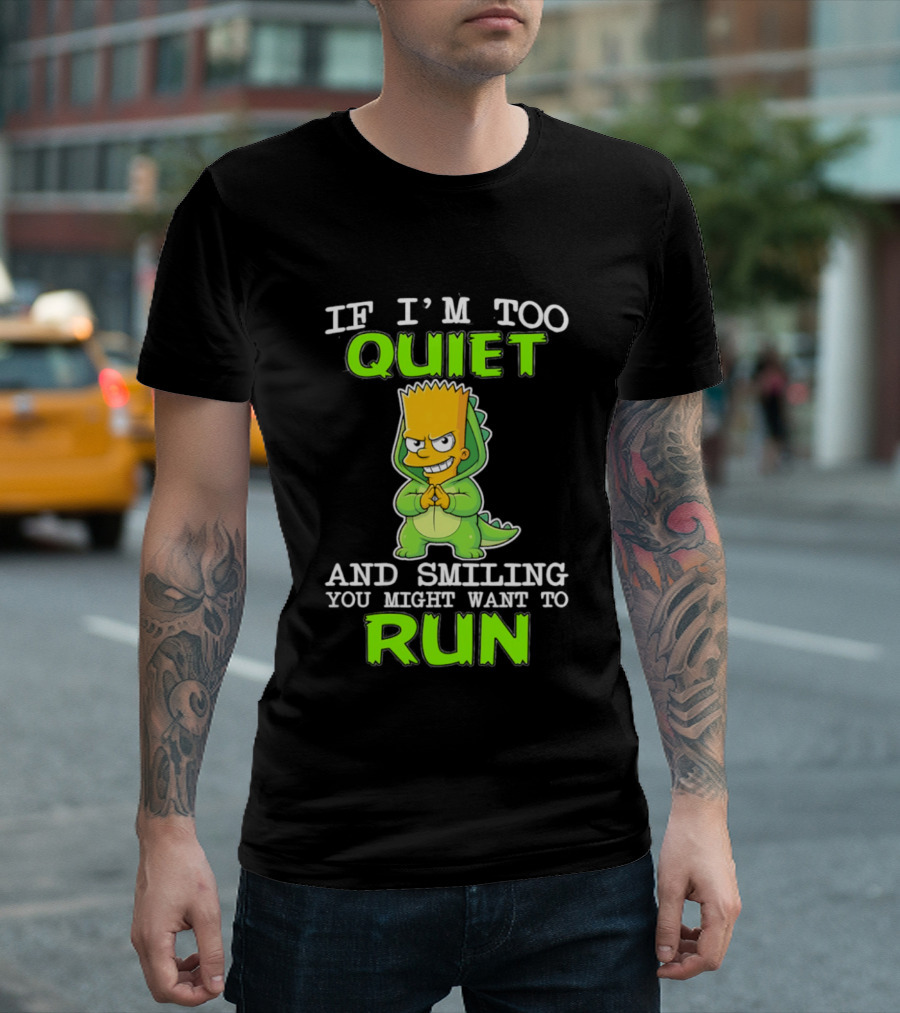 If I'm Too Quiet And Smiling You Might Want To Run Bart Simpson T-Shirt