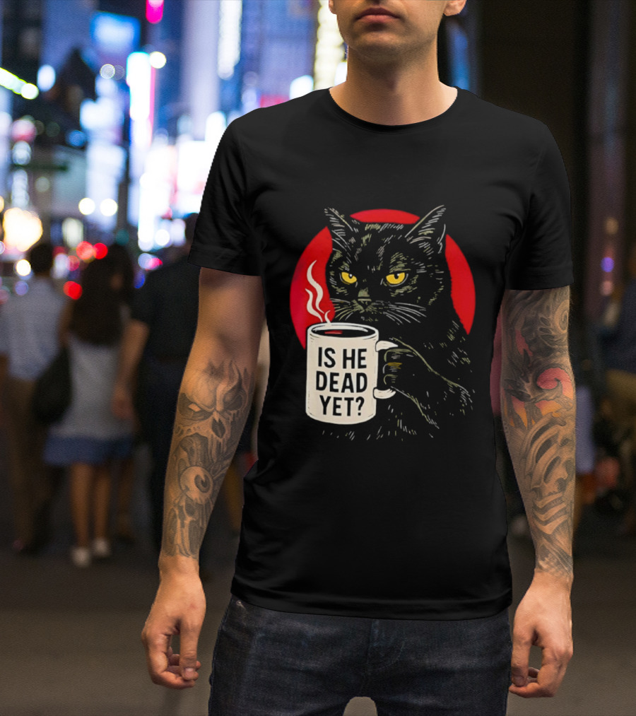 Grumpy Feline Black Cat Coffee Is He Dead Yet T-Shirt