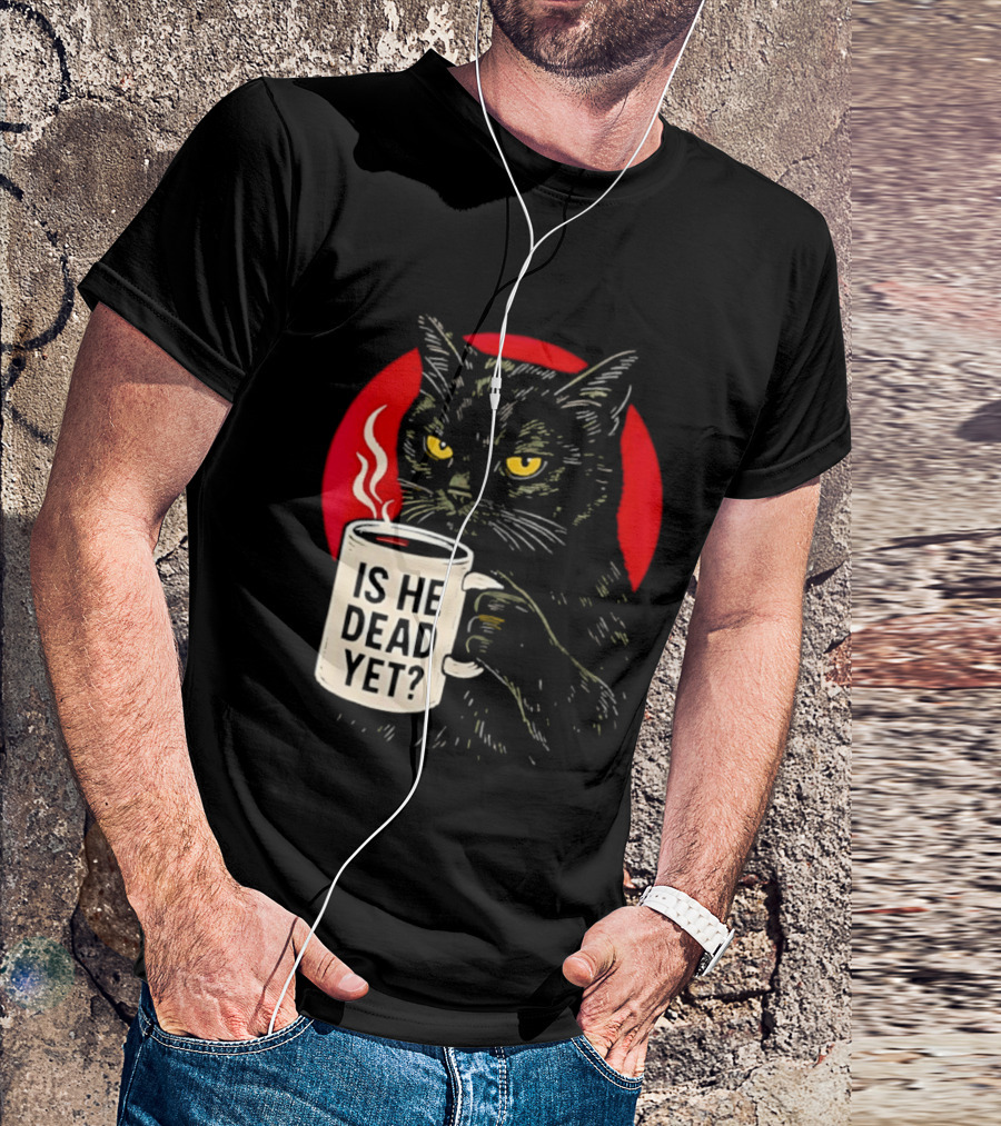 Grumpy Feline Black Cat Coffee Is He Dead Yet T-Shirt