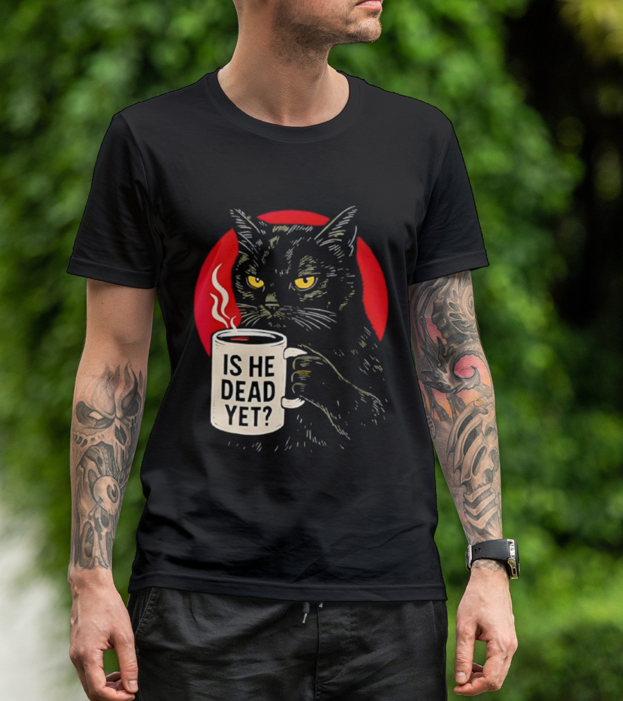Grumpy Feline Black Cat Coffee Is He Dead Yet T-Shirt