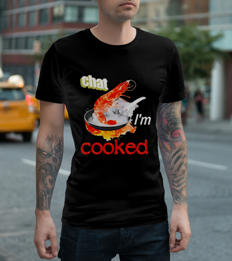 Chat I'm Cooked Shrimp Skillet Fire Humor T-Shirt