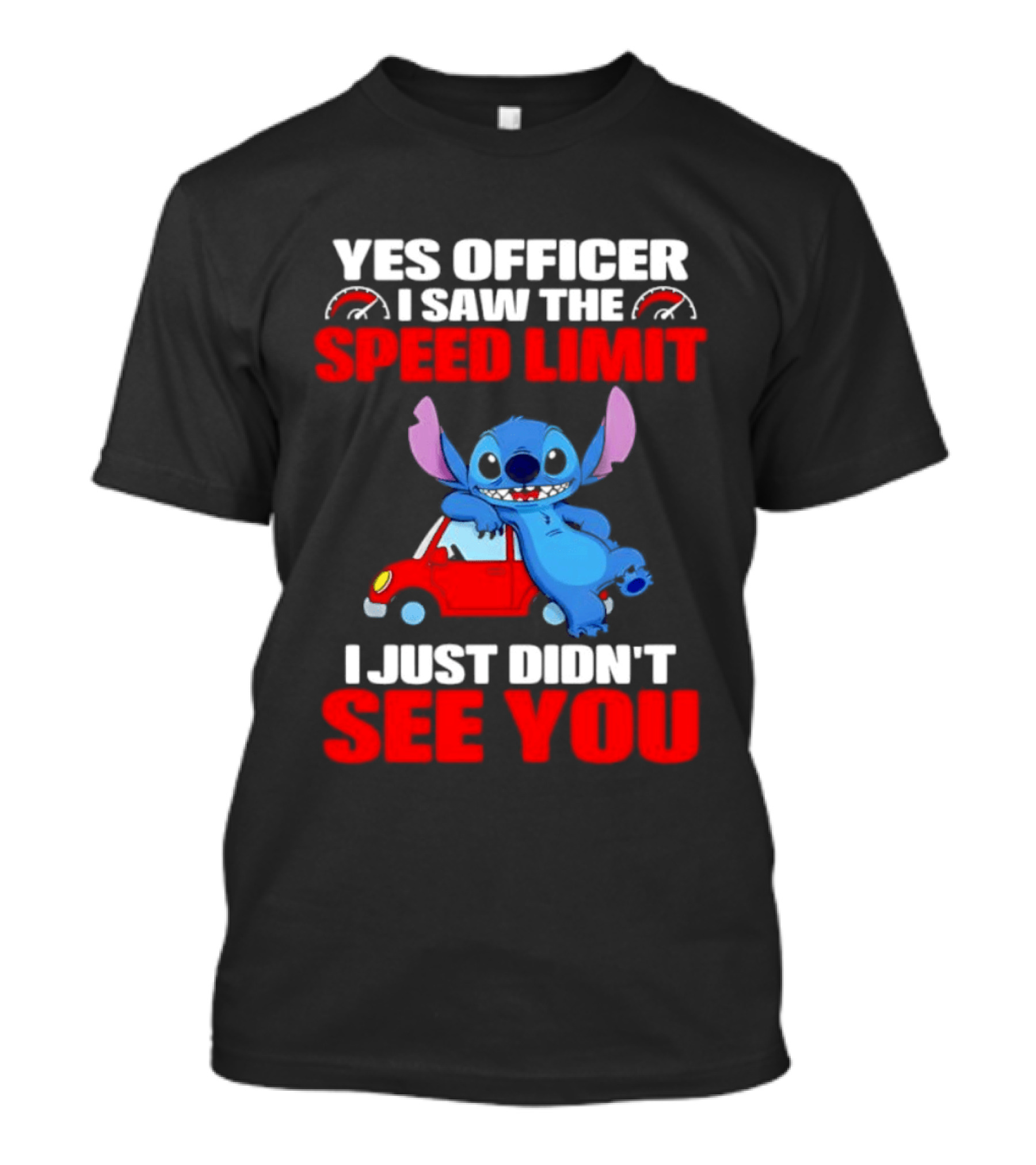 Yes Officer I Saw The Speed Limit Stitch Car Humor I Just Didn't See You T-Shirt