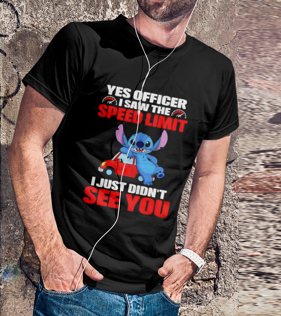 Yes Officer I Saw The Speed Limit Stitch Car Humor I Just Didn't See You T-Shirt
