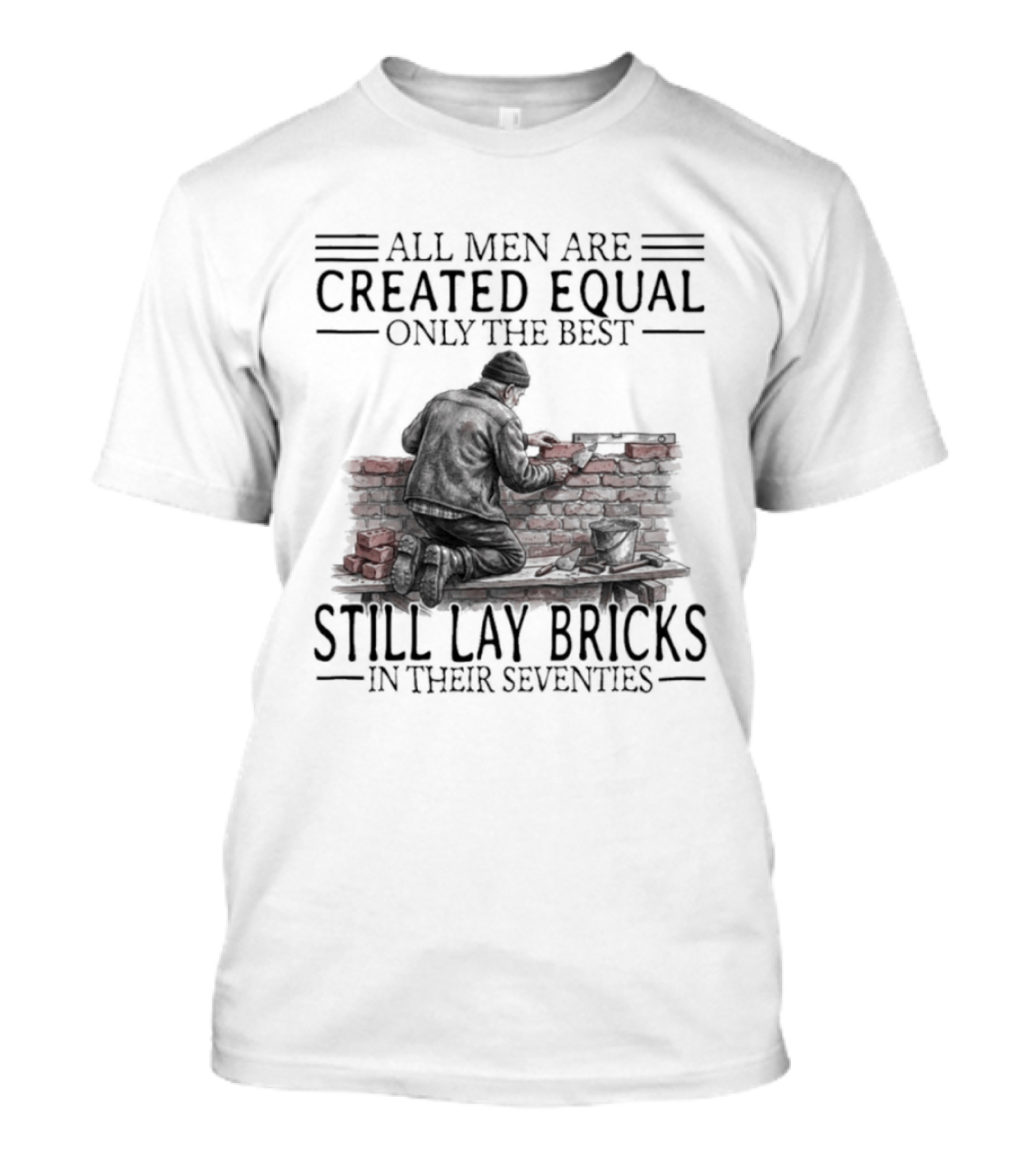All Men Are Created Equal Only The Best Still Lay Bricks In Their Seventies T-Shirt
