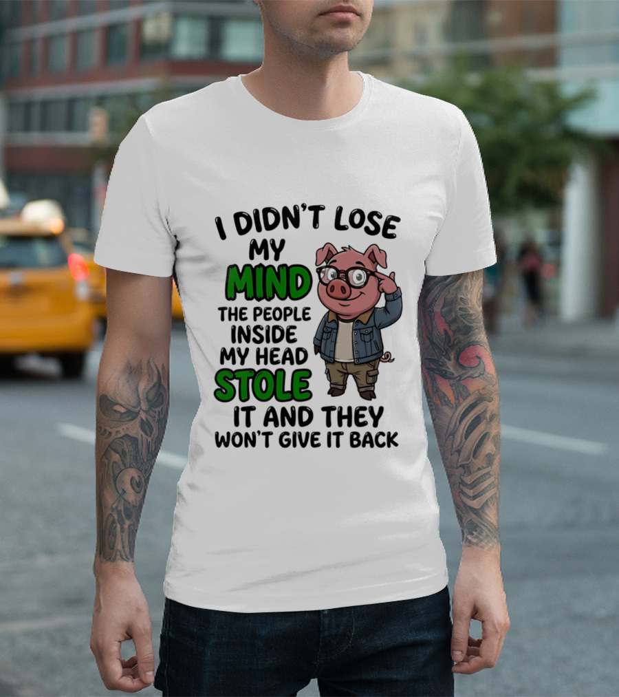 I Didn't Lose My Mind Funny Pig Cartoon People Inside My Head Stole It And They Won't Give It Back T-Shirt