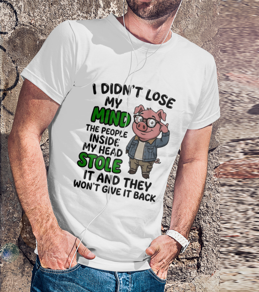 I Didn't Lose My Mind Funny Pig Cartoon People Inside My Head Stole It And They Won't Give It Back T-Shirt