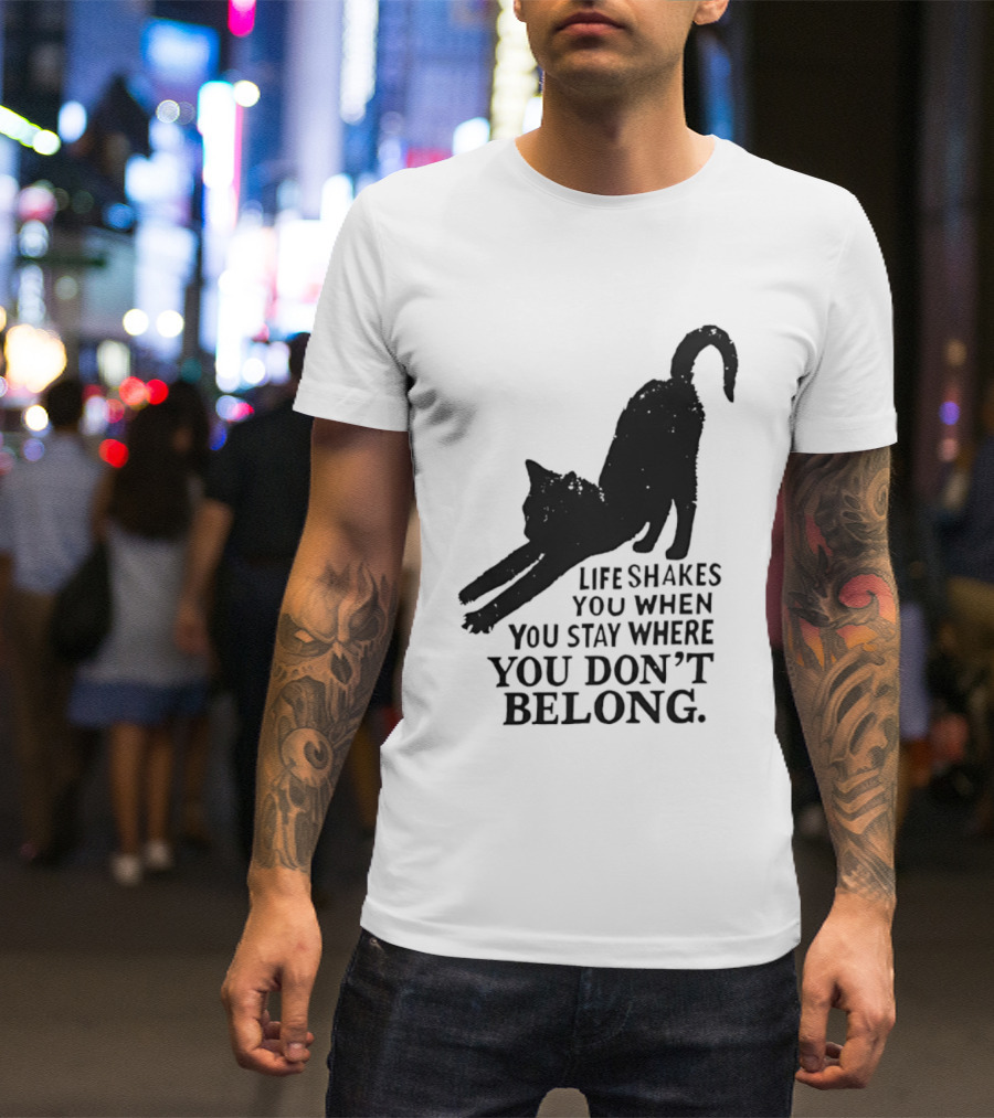 Life Shakes You When You Stay Where You Don't Belong Black Cat Kitten T-Shirt