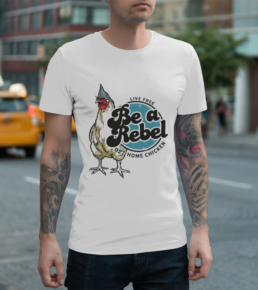 Live Free Be A Rebel 027 Home Chicken T-Shirt