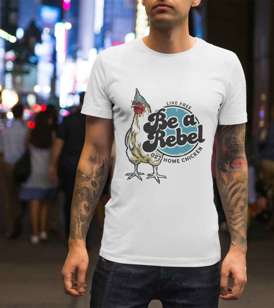 Live Free Be A Rebel 027 Home Chicken T-Shirt