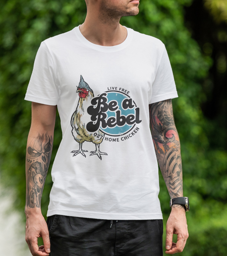 Live Free Be A Rebel 027 Home Chicken T-Shirt