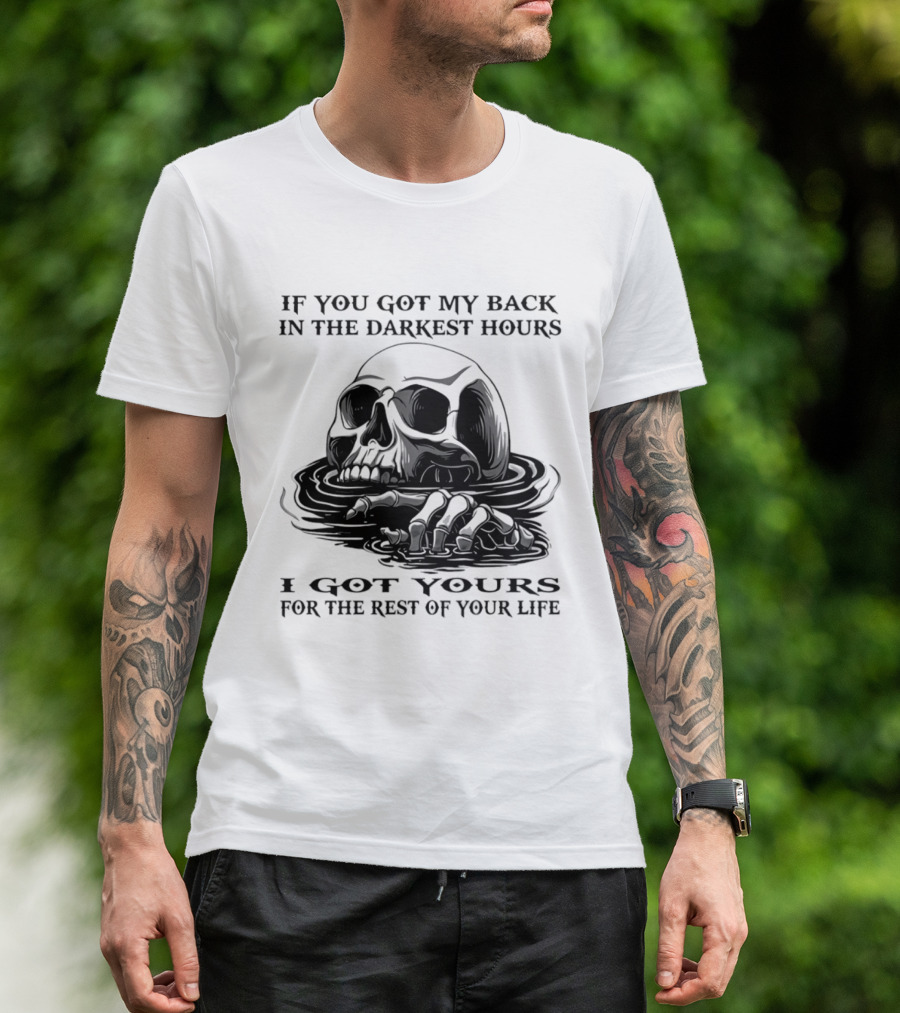 Skull If You Got My Back In The Darkest Hours I Got Yours For The Rest Of Your Life T-Shirt