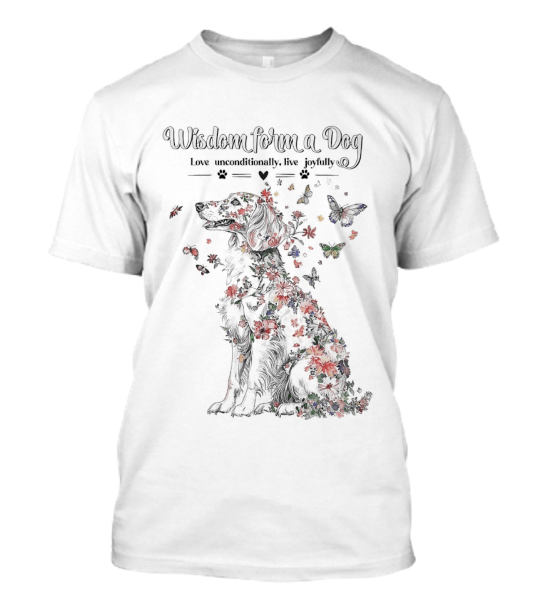 Wisdom From A Dog Love Unconditionally Live Joyfully Floral Butterfly Nature T-Shirt