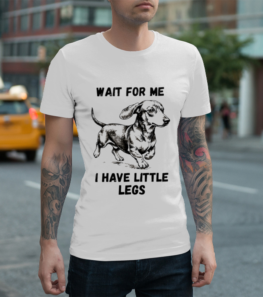 Wait For Me I Have Little Legs Dachshund Dog Puppy Pet T-Shirt