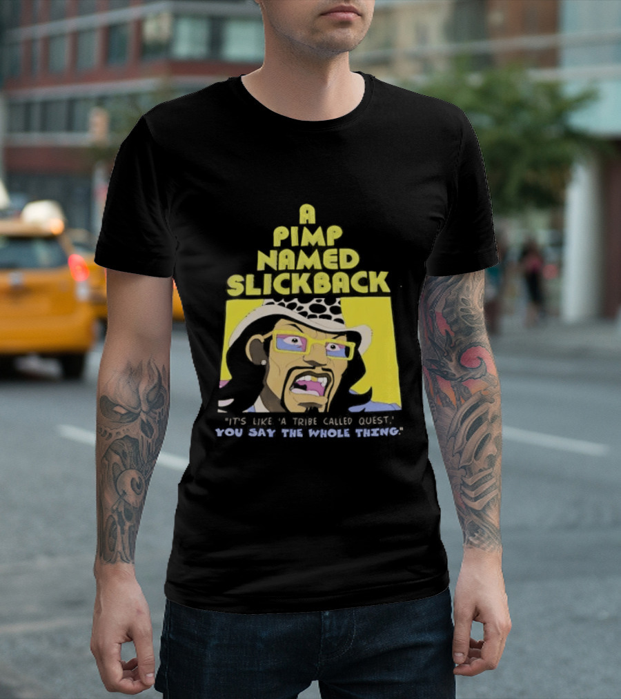 A Pimp Named Slickback It's Like A Tribe Called Quest You Say The Whole Thing T-Shirt