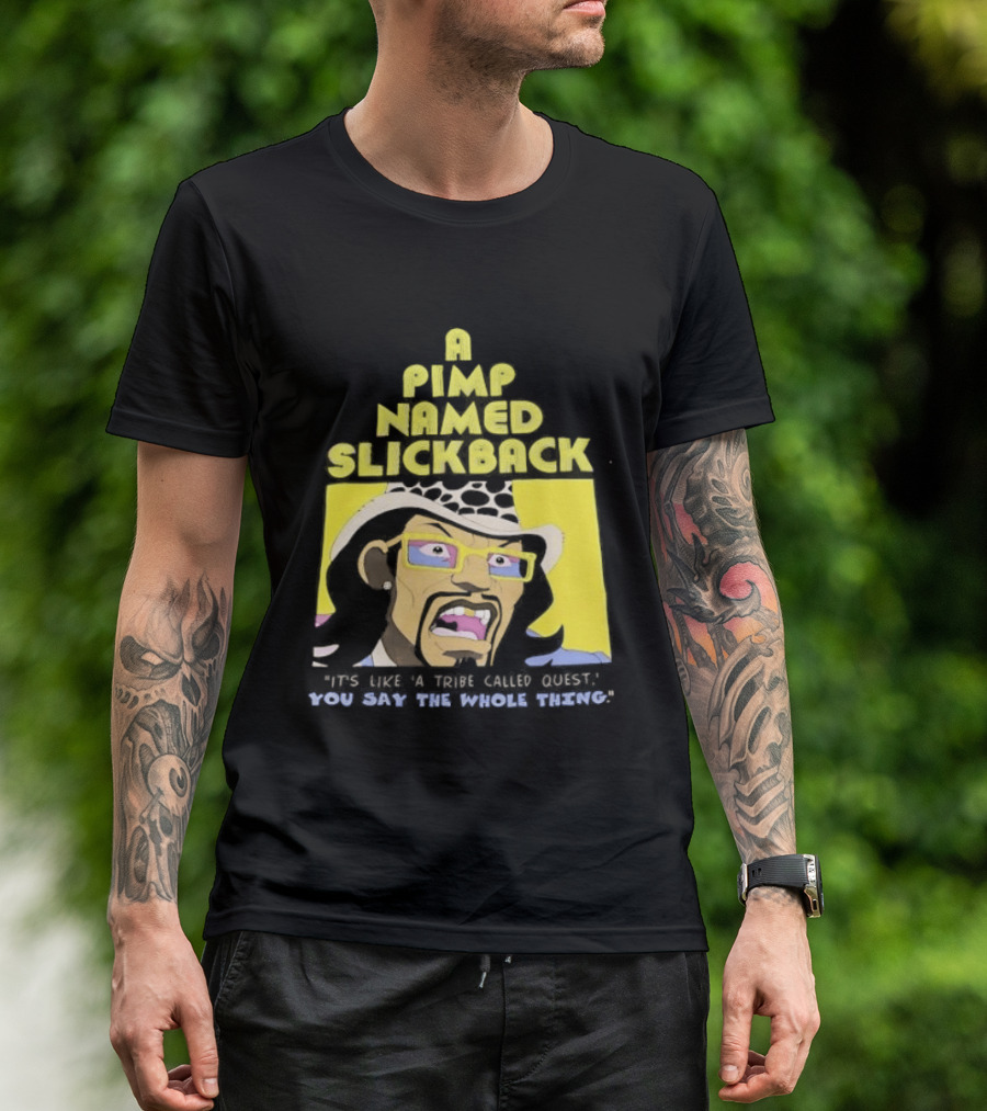 A Pimp Named Slickback It's Like A Tribe Called Quest You Say The Whole Thing T-Shirt