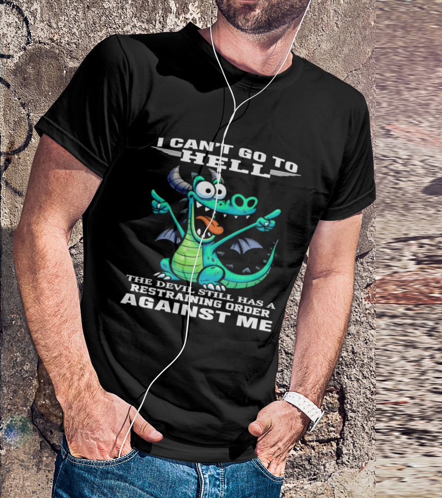 I Can't Go To Hell The Devil Still Has A Restraining Order Against Me Dragon T-Shirt