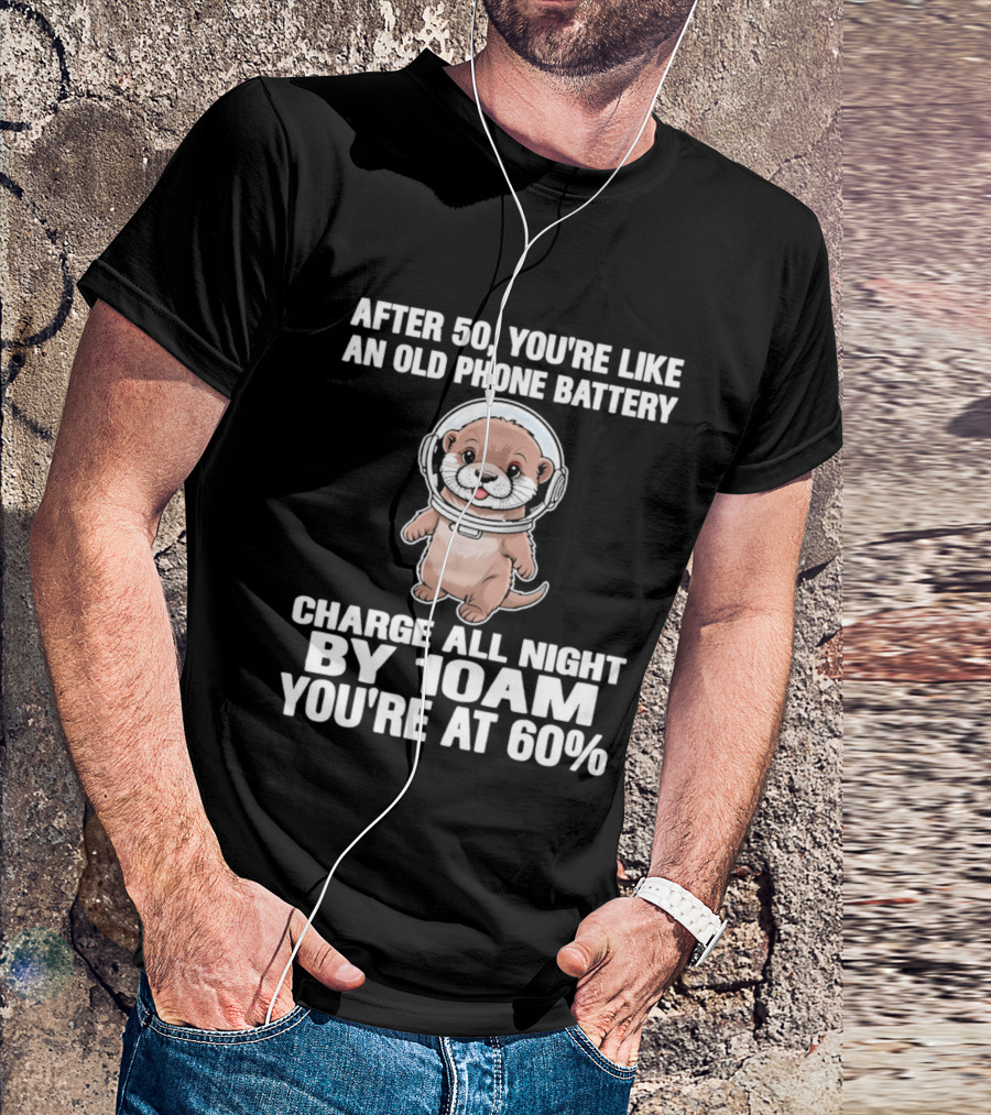 After 50 You're Like An Old Phone Battery Charge All Night By 10am You're At 60% Otter Cartoon T-Shirt