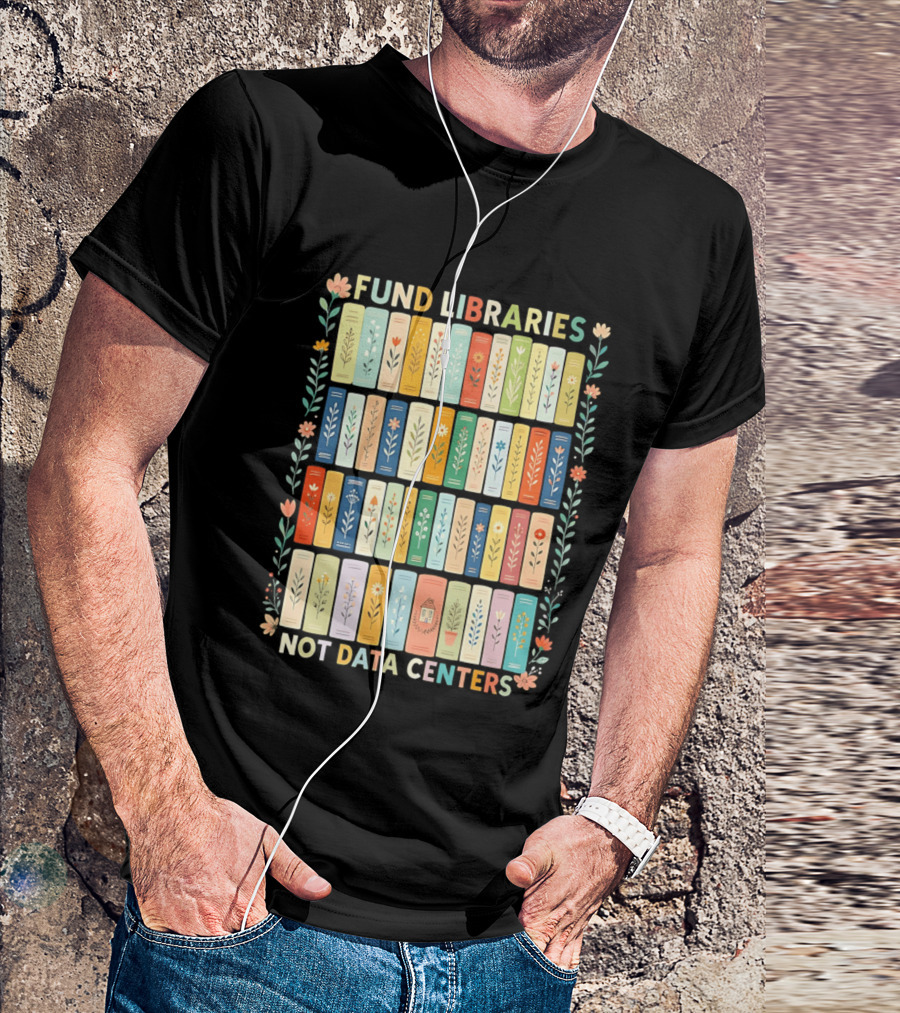 FUND LIBRARIES NOT DATA CENTERS Colorful Bookshelf Flower Border T-Shirt