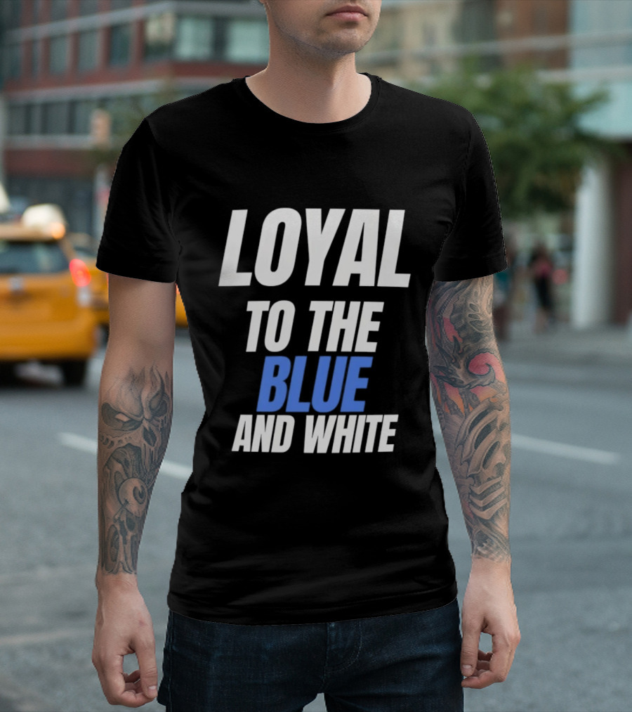 Loyal To The Blue And White T-Shirt