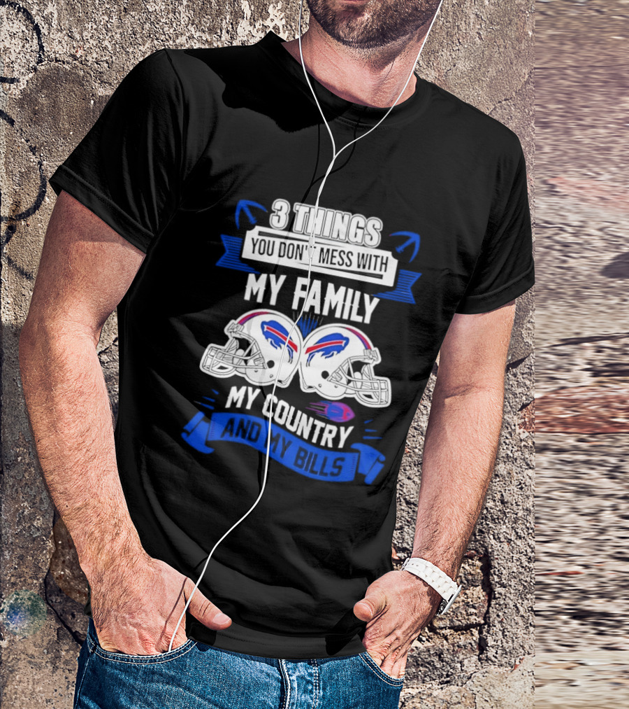 3 Things You Don't Mess With My Family Buffalo Bills Helmets My Country T-Shirt