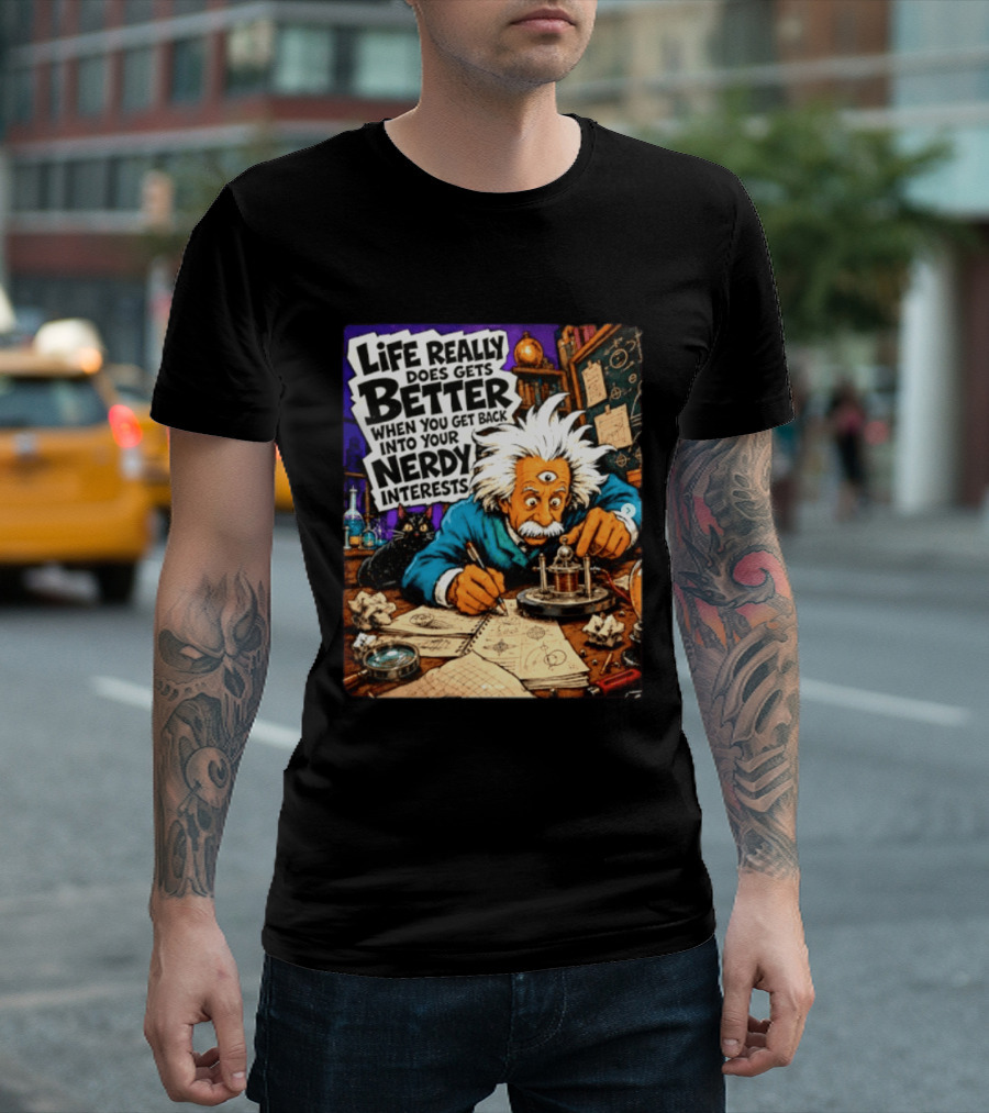 Albert Einstein Life Really Does Gets Better Nerdy Interests T-Shirt