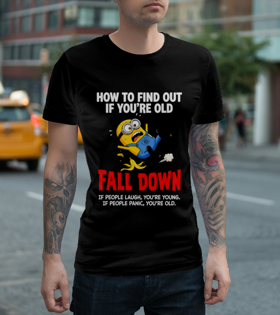 Minion How To Find Out If You're Old Fall Down If People Laugh You're Young If People Panic You're Old T-Shirt