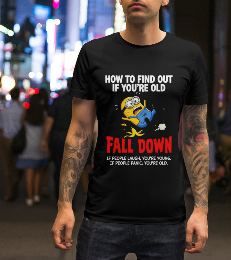 Minion How To Find Out If You're Old Fall Down If People Laugh You're Young If People Panic You're Old T-Shirt