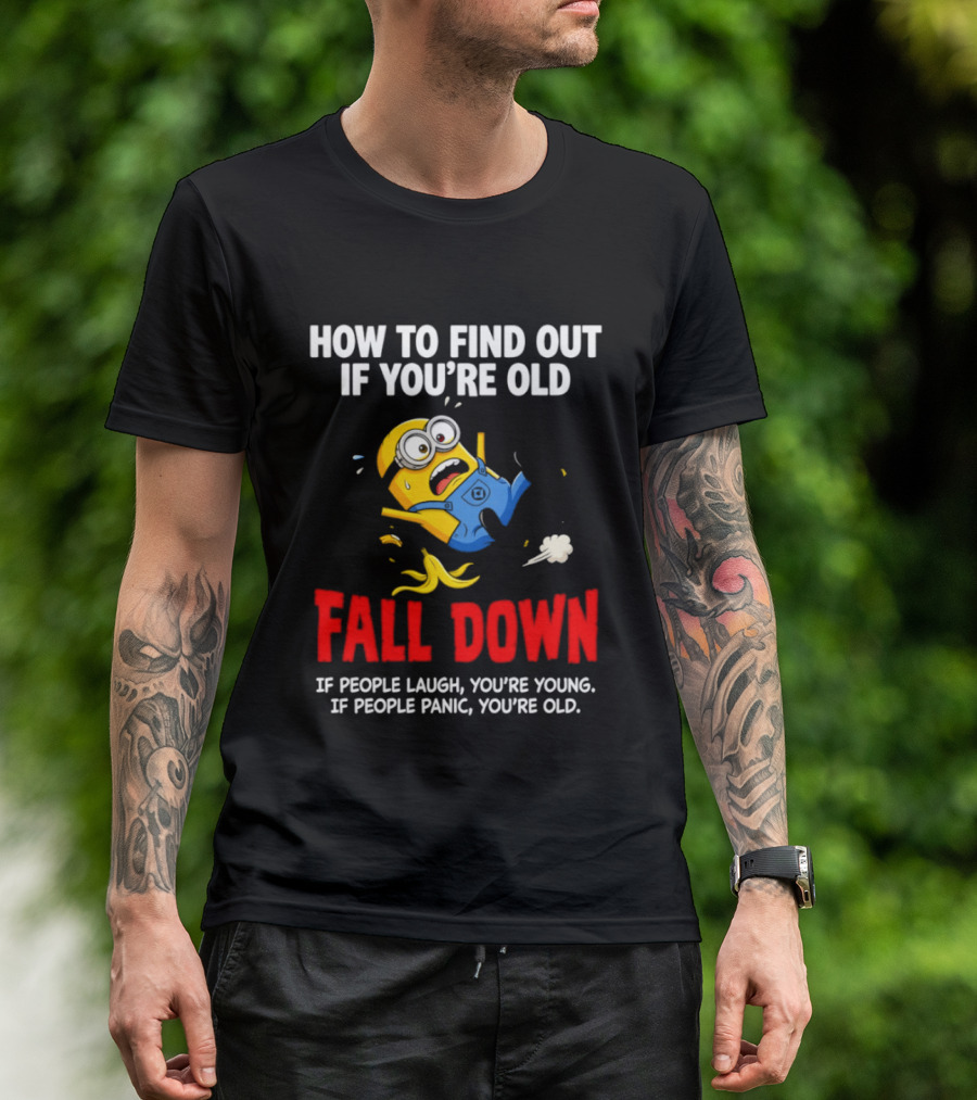 Minion How To Find Out If You're Old Fall Down If People Laugh You're Young If People Panic You're Old T-Shirt