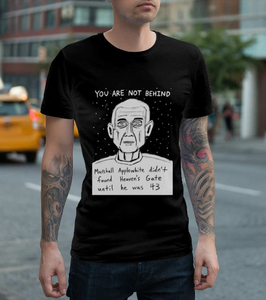 You Are Not Behind Marshall Applewhite Didn't Found Heaven's Gate T-Shirt