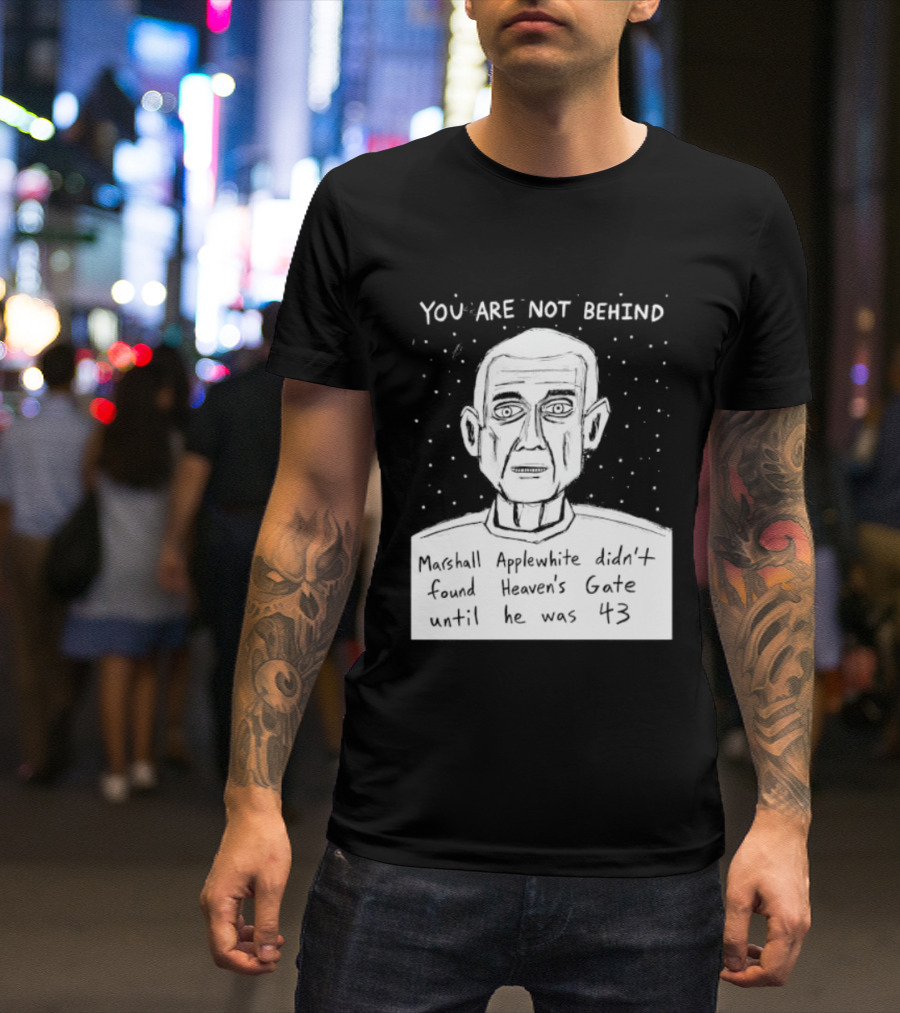 You Are Not Behind Marshall Applewhite Didn't Found Heaven's Gate T-Shirt