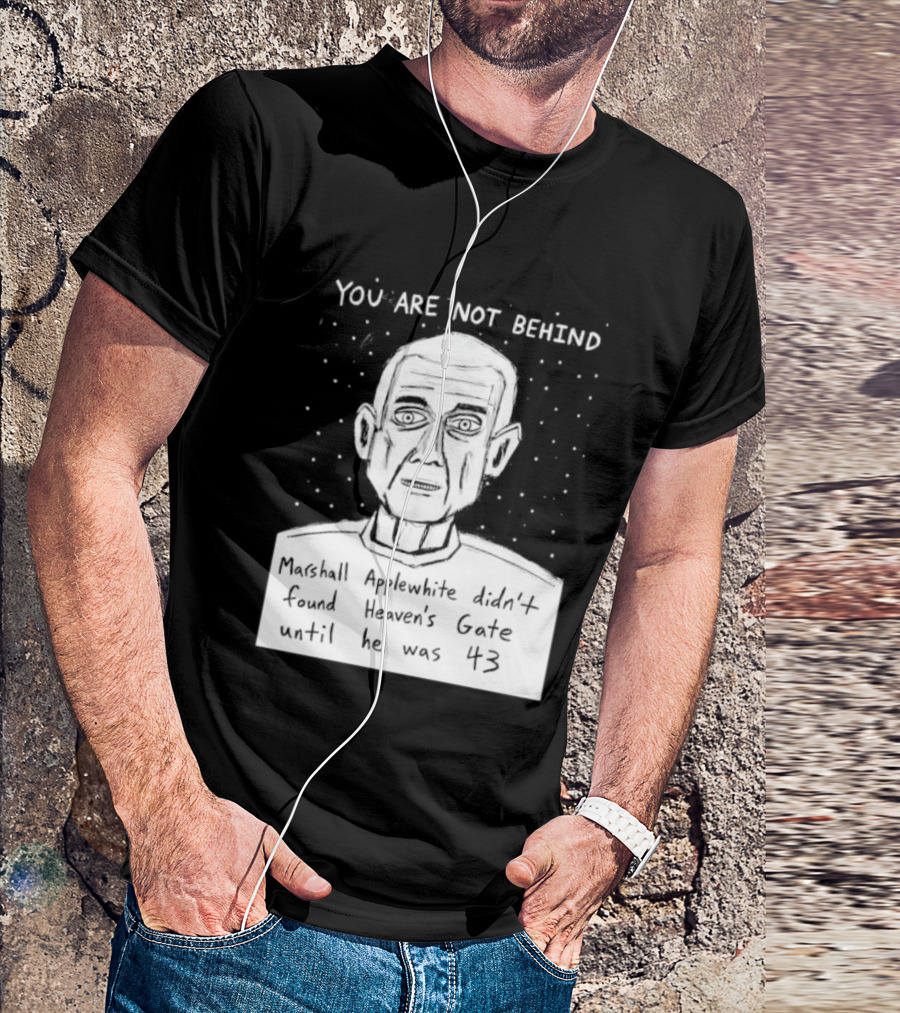 You Are Not Behind Marshall Applewhite Didn't Found Heaven's Gate T-Shirt