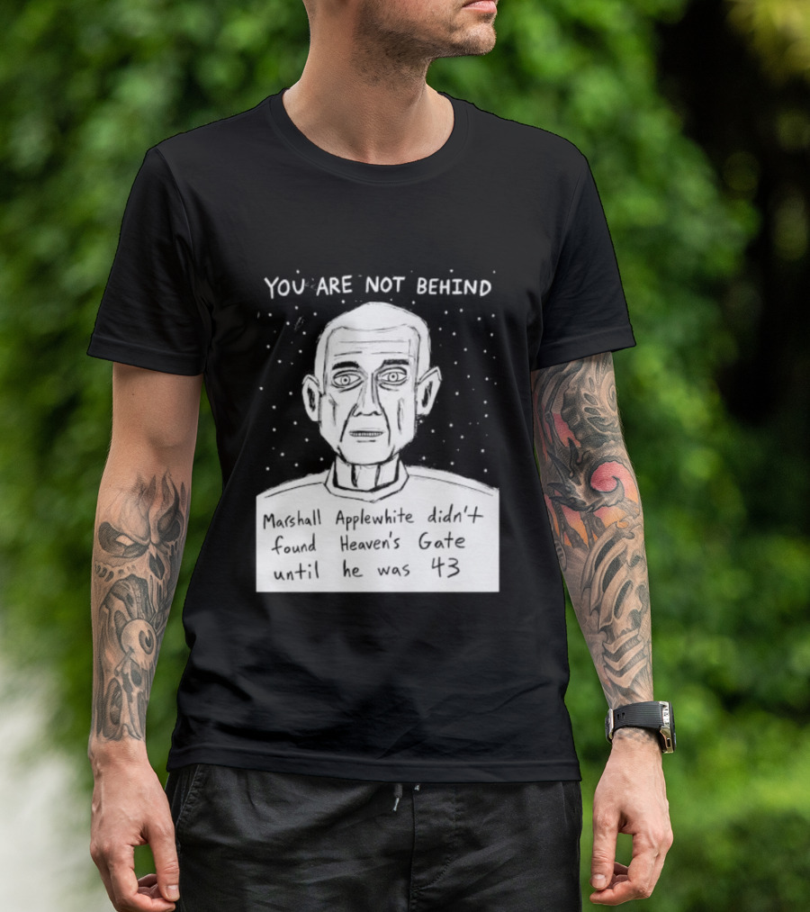 You Are Not Behind Marshall Applewhite Didn't Found Heaven's Gate T-Shirt