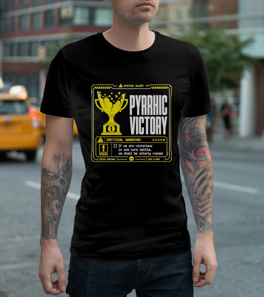 Pyrrhic Victory Critical Warning If We Are Victorious In One More Battle We Shall Be Utterly Ruined T-Shirt