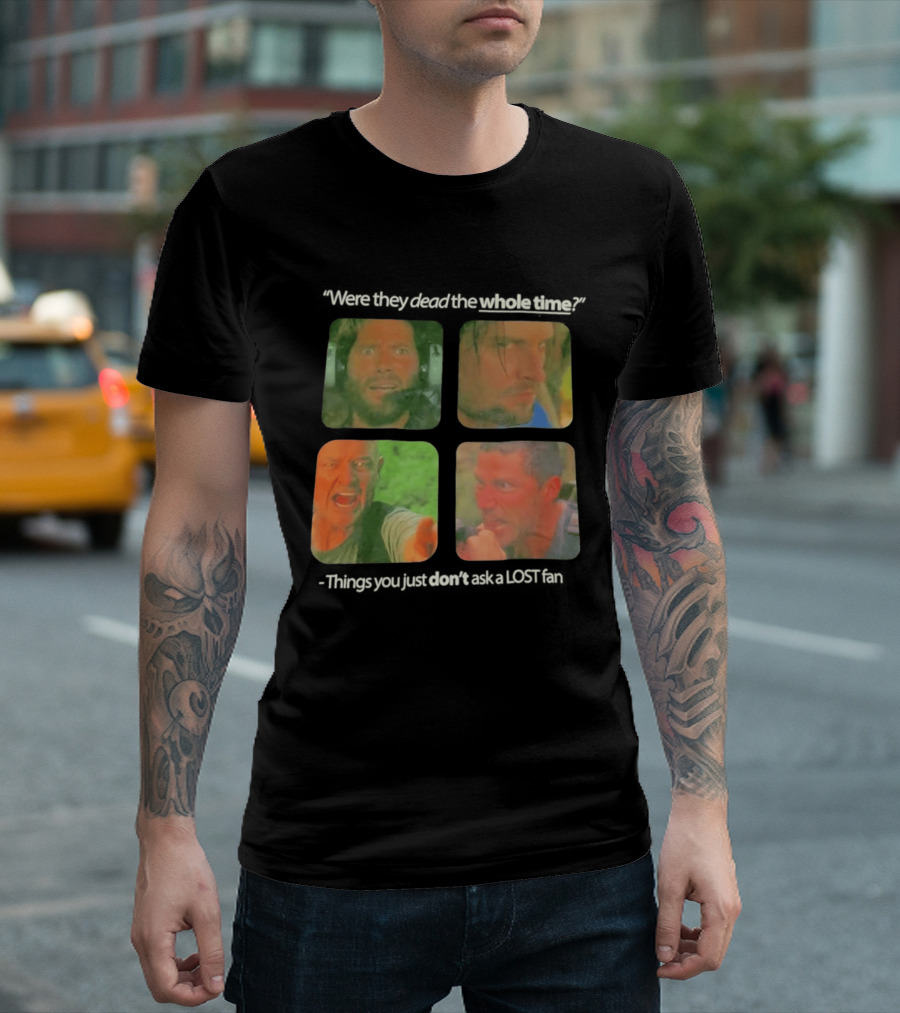 Were They Dead The Whole Time Things You Just Don't Ask A Lost Fan T-Shirt