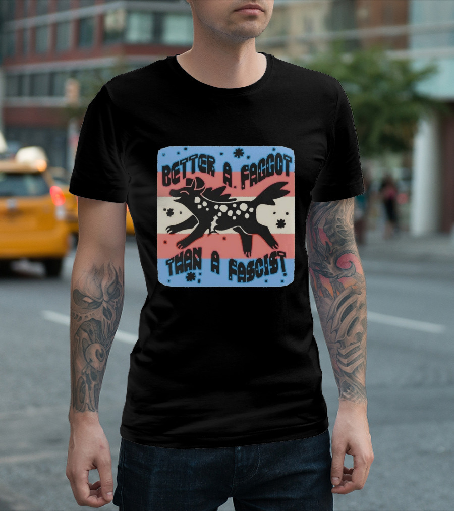 Better A Faggot Than A Fascist Lgbt Trans Flag Hyena T-Shirt