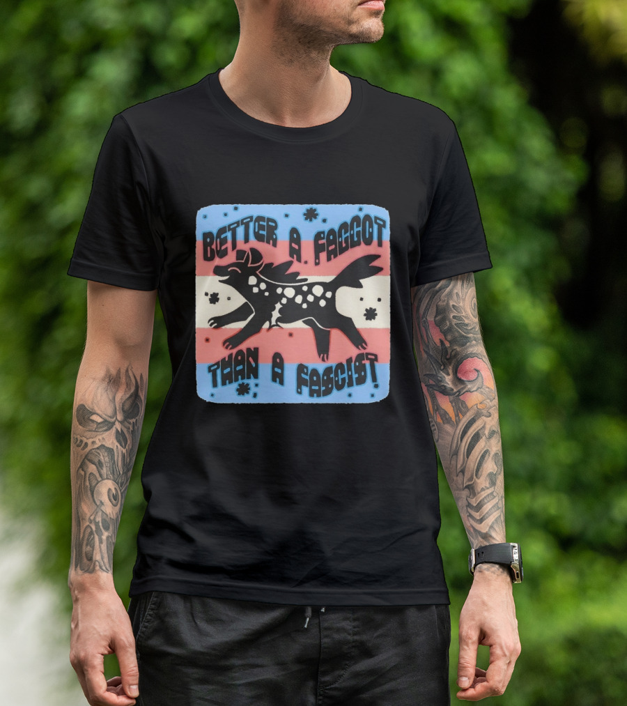 Better A Faggot Than A Fascist Lgbt Trans Flag Hyena T-Shirt