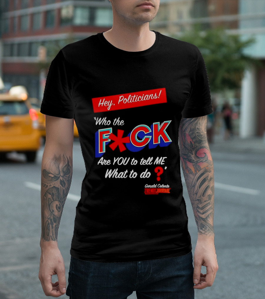 Gerald Celente Trends Journal Hey Politicians Who The F Are You To Tell Me What To Do T-Shirt