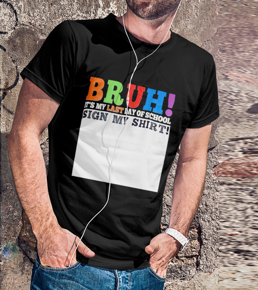 BRUH It's My Last Day Of School Sign My T-Shirt