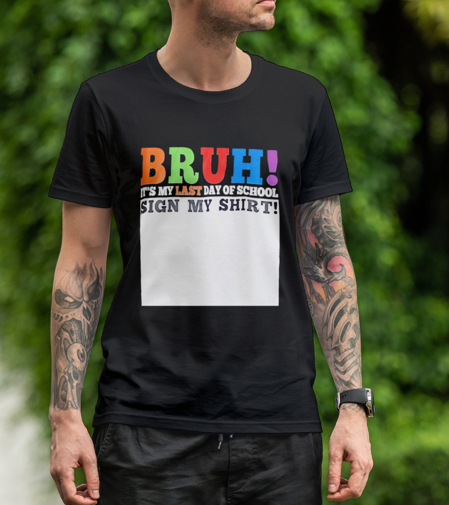 BRUH It's My Last Day Of School Sign My T-Shirt