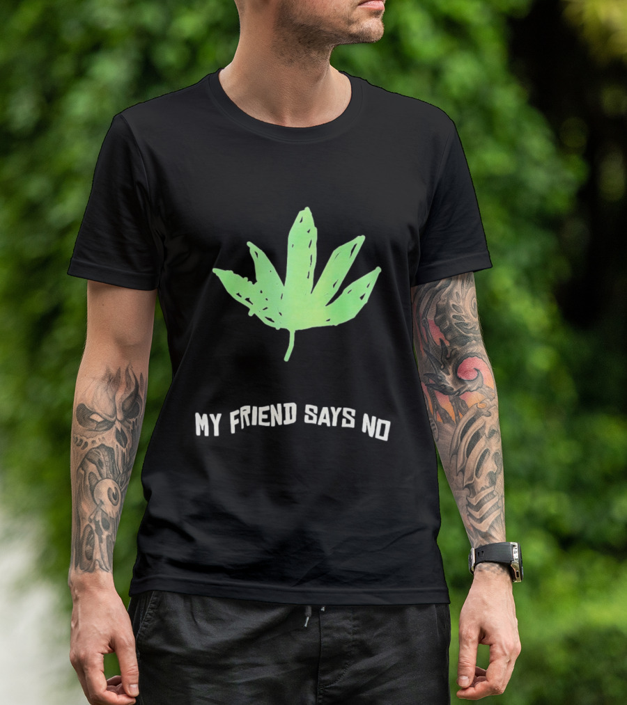 Cannabis Sativa Indica Ruderalis Leaf My Friend Says No Just Say No Leaf T-Shirt