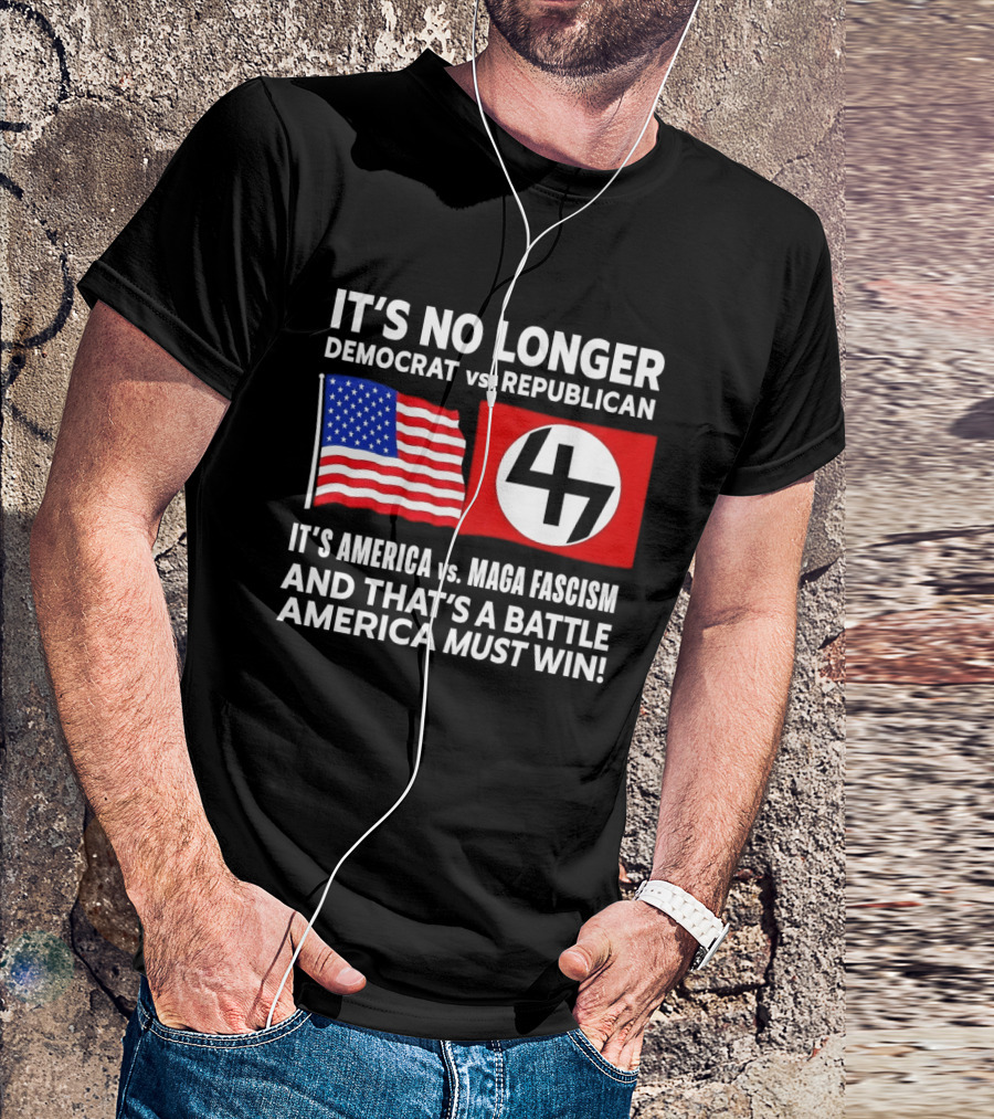 It's No Longer Democrat Vs Republican America Vs MAGA Fascism Battle America Must Win T-Shirt
